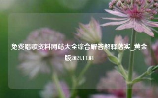 免费唱歌资料网站大全综合解答解释落实_黄金版2024.11.04