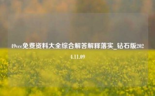 49vcc免费资料大全综合解答解释落实_钻石版2024.11.09