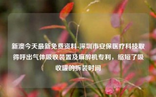 新澳今天最新免费资料-深圳市安保医疗科技取得呼出气体吸收装置及麻醉机专利，缩短了吸收罐的拆装时间