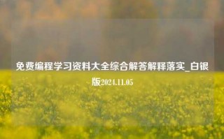 免费编程学习资料大全综合解答解释落实_白银版2024.11.05