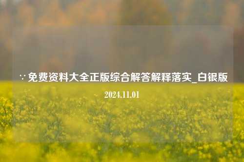 ∵免费资料大全正版综合解答解释落实_白银版2024.11.01-第1张图片-陕西军卫安保服务公司