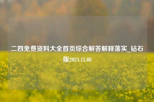 二四免费资料大全首页综合解答解释落实_钻石版2024.11.08-第1张图片-陕西军卫安保服务公司