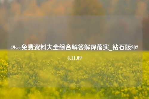 49vcc免费资料大全综合解答解释落实_钻石版2024.11.09-第1张图片-陕西军卫安保服务公司